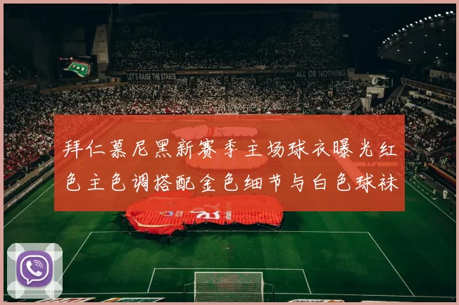 拜仁慕尼黑新赛季主场球衣曝光红色主色调搭配金色细节与白色球袜设计