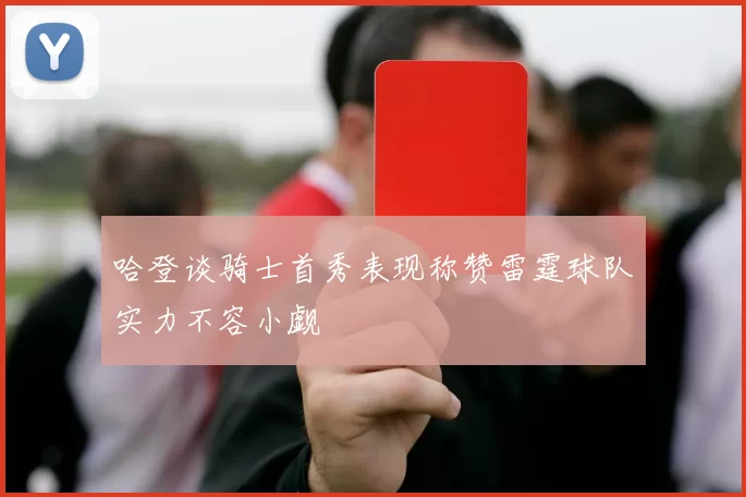 哈登谈骑士首秀表现称赞雷霆球队实力不容小觑